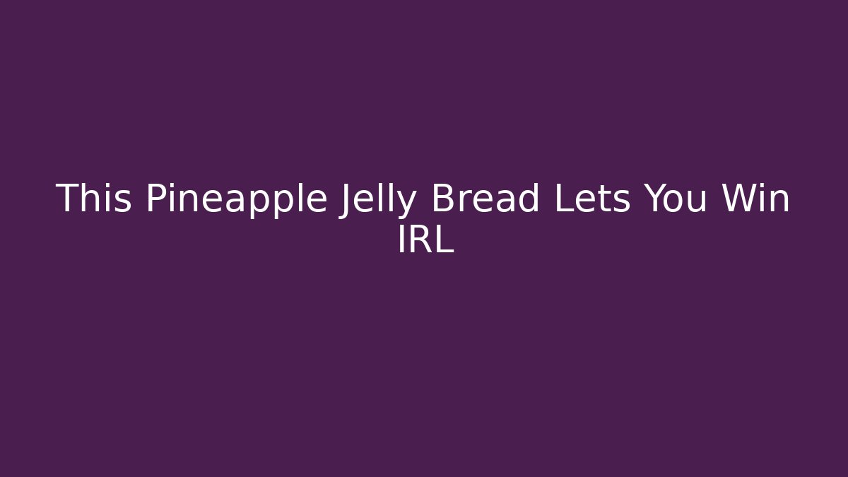 This Pineapple Jelly Bread Lets You Win IRL