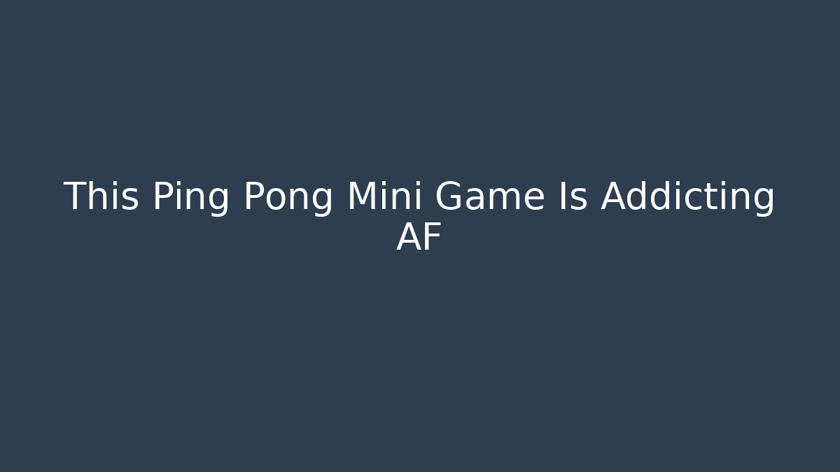 This Ping Pong Mini Game Is Addicting AF