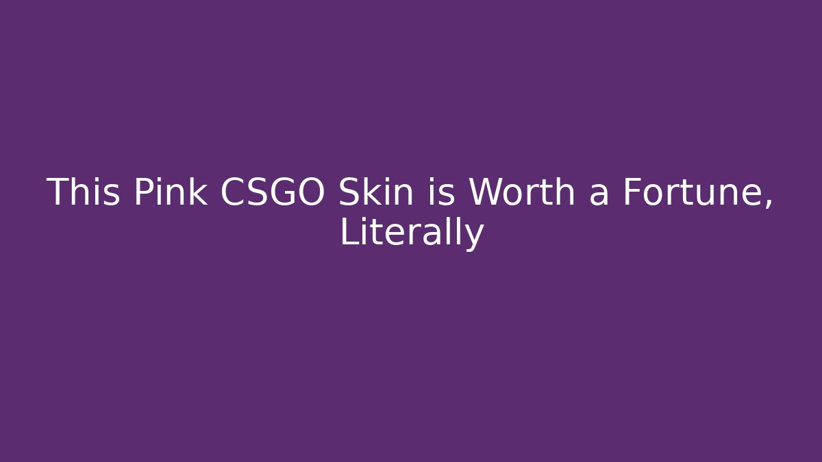 This Pink CSGO Skin is Worth a Fortune, Literally