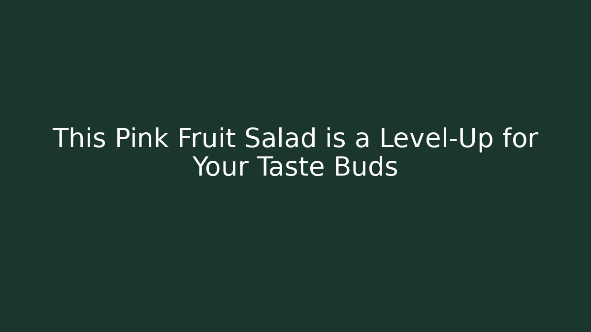 This Pink Fruit Salad is a Level-Up for Your Taste Buds