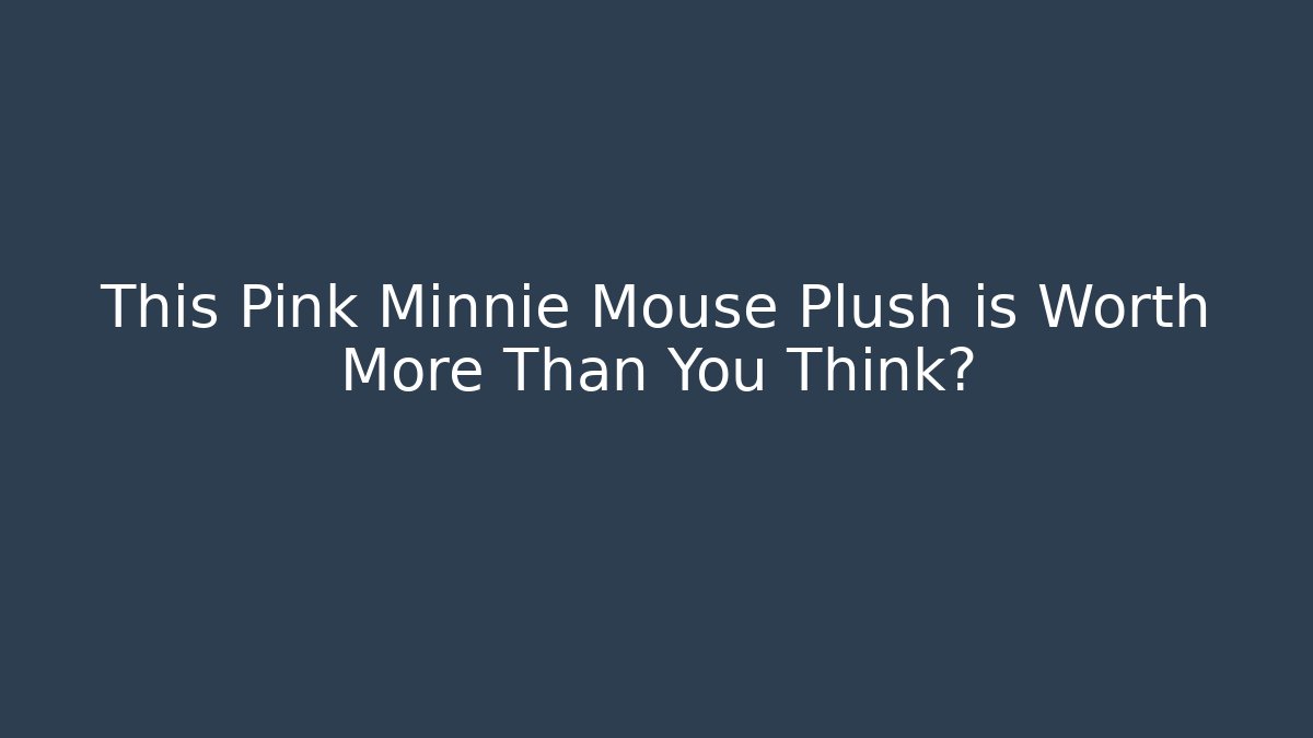 This Pink Minnie Mouse Plush is Worth More Than You Think?