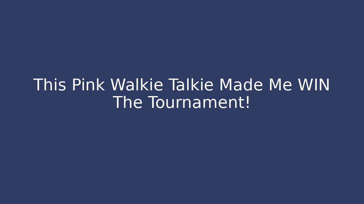 This Pink Walkie Talkie Made Me WIN The Tournament!