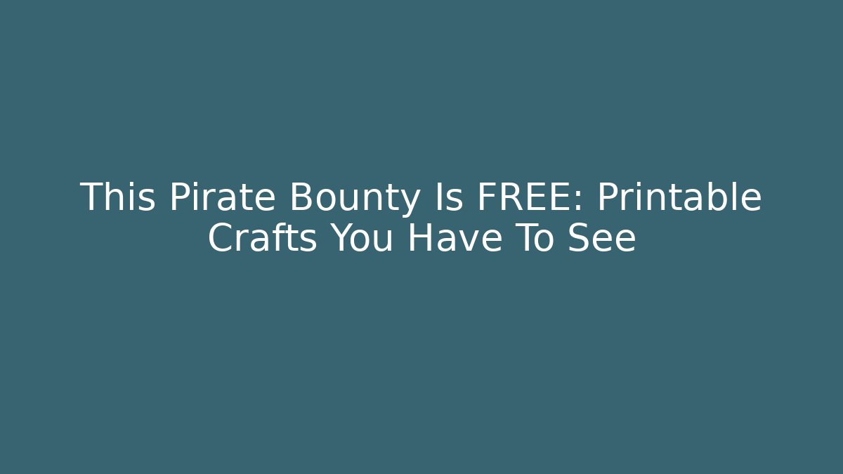This Pirate Bounty Is FREE: Printable Crafts You Have To See