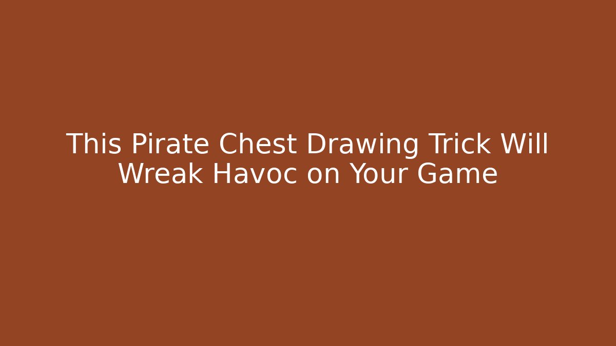 This Pirate Chest Drawing Trick Will Wreak Havoc on Your Game