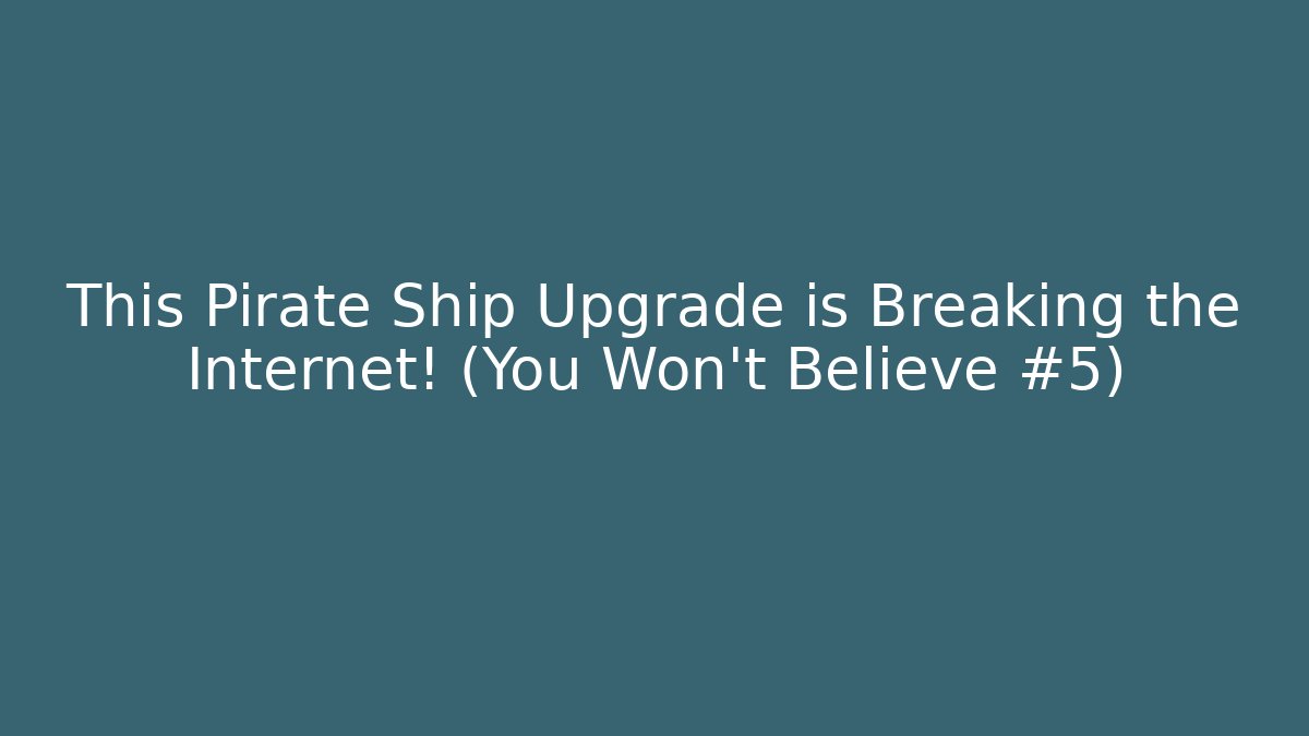 This Pirate Ship Upgrade is Breaking the Internet! (You Won't Believe #5)