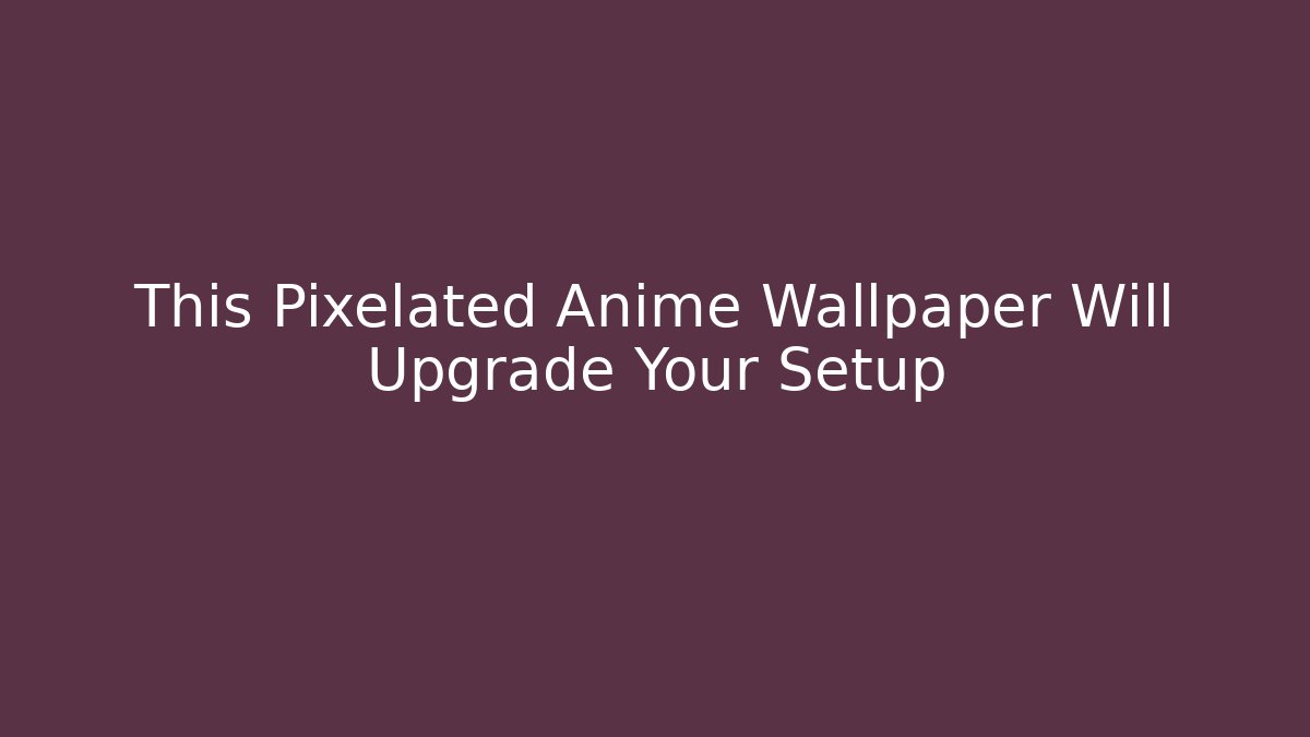 This Pixelated Anime Wallpaper Will Upgrade Your Setup - Critter Realm