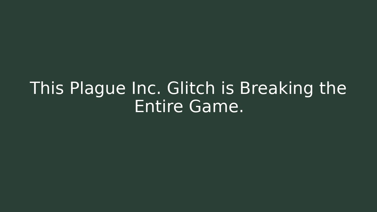 This Plague Inc. Glitch is Breaking the Entire Game.