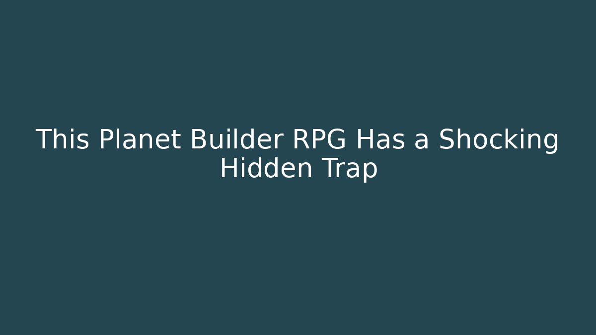 This Planet Builder RPG Has a Shocking Hidden Trap