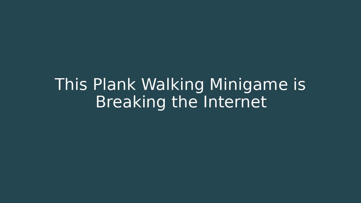 This Plank Walking Minigame is Breaking the Internet