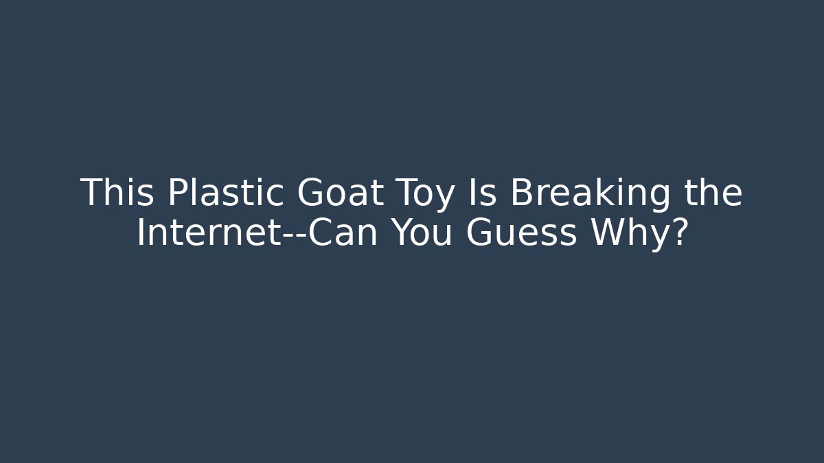 This Plastic Goat Toy Is Breaking the Internet—Can You Guess Why?
