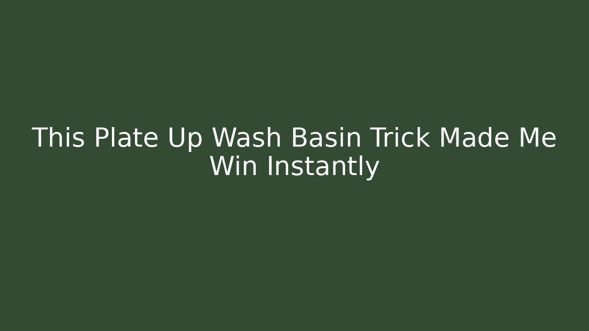 This Plate Up Wash Basin Trick Made Me Win Instantly - Critter Realm