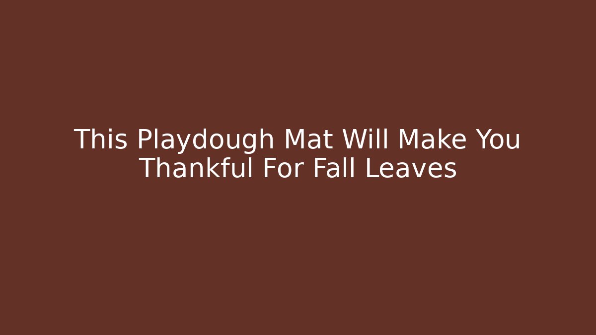 This Playdough Mat Will Make You Thankful For Fall Leaves