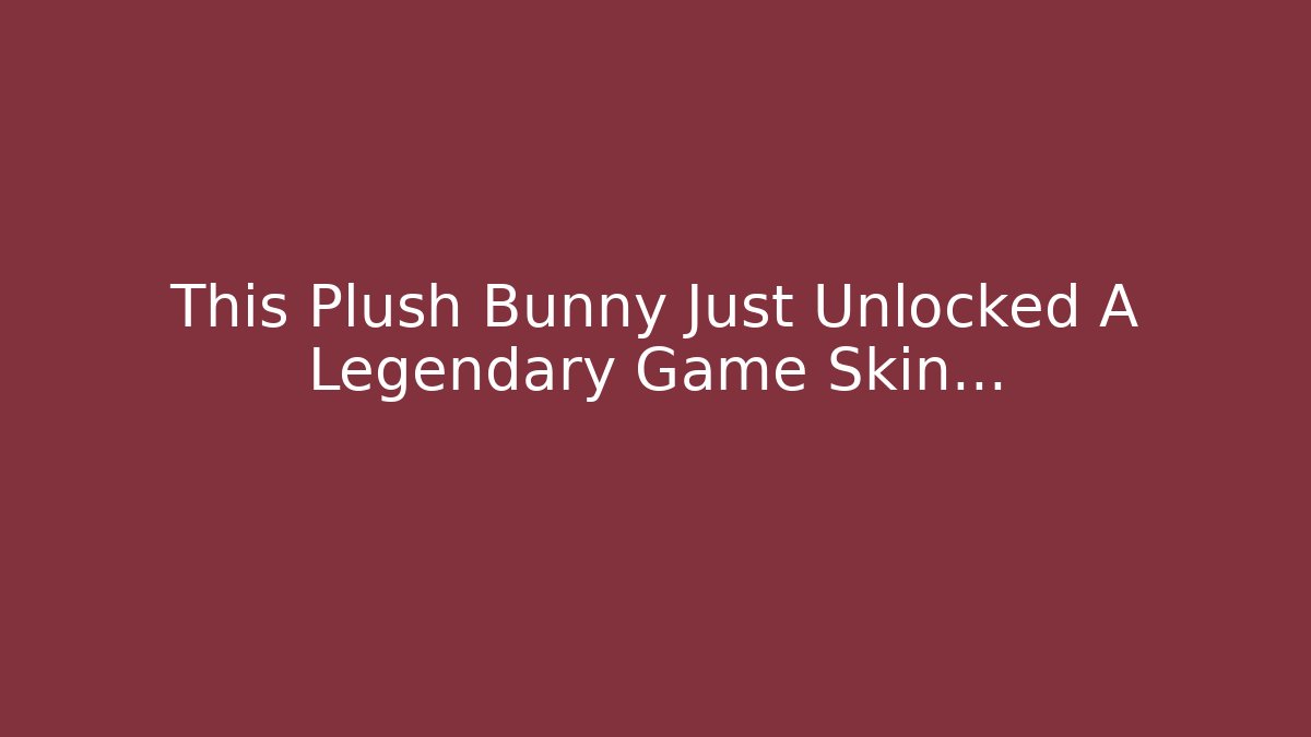 This Plush Bunny Just Unlocked A Legendary Game Skin...