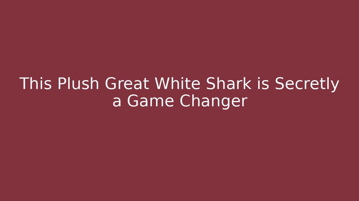 This Plush Great White Shark is Secretly a Game Changer