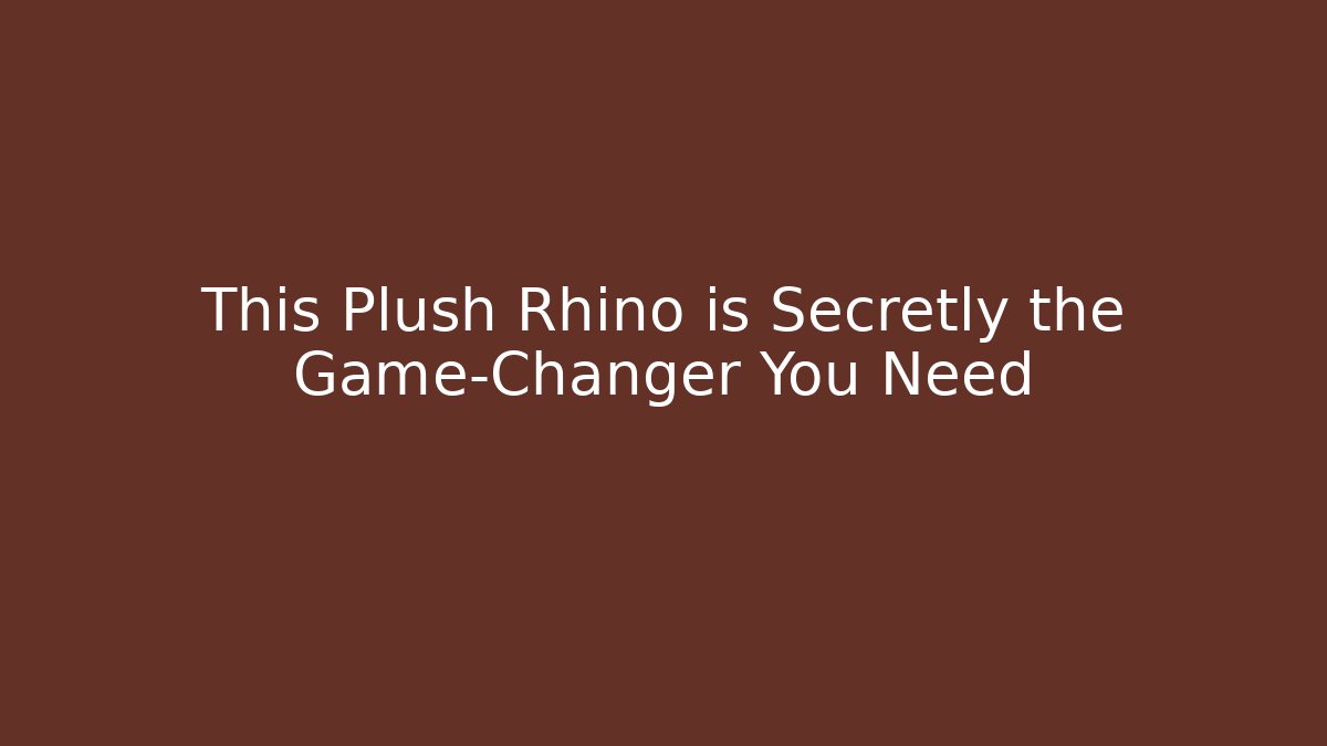 This Plush Rhino is Secretly the Game-Changer You Need