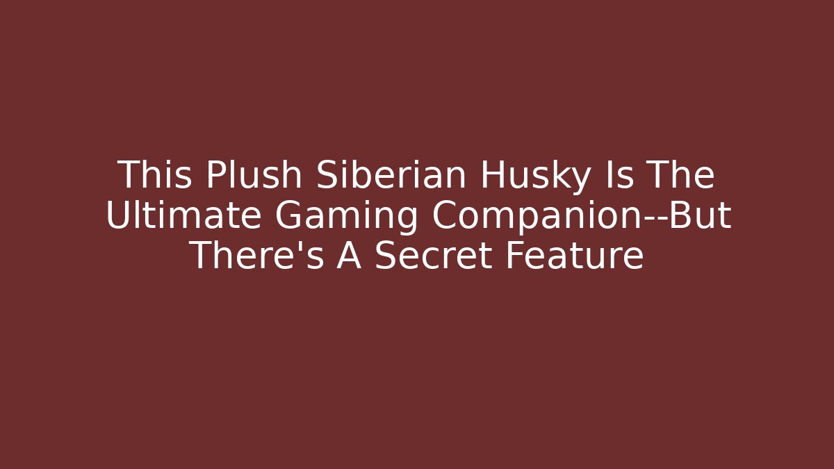 This Plush Siberian Husky Is The Ultimate Gaming Companion—But There's A Secret Feature