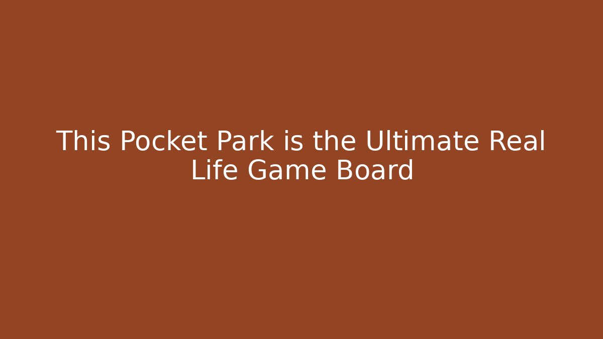 This Pocket Park is the Ultimate Real Life Game Board