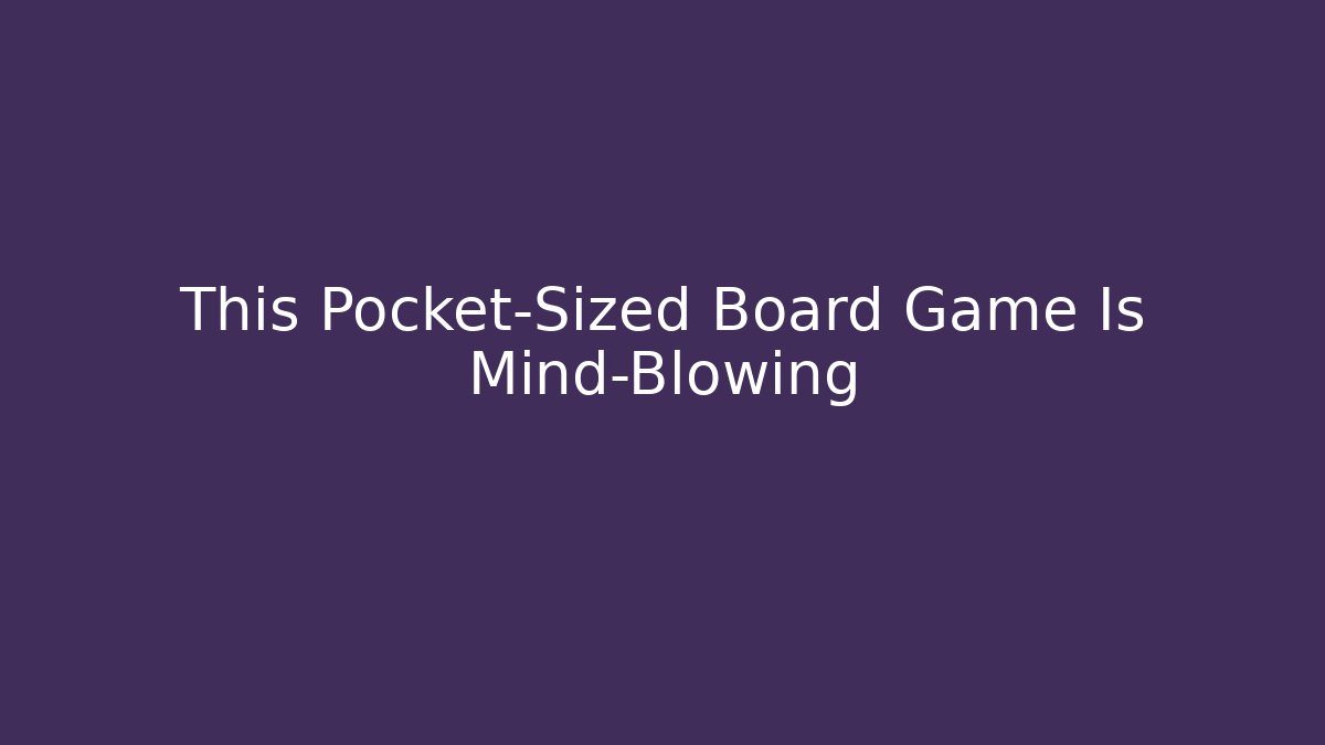 This Pocket-Sized Board Game Is Mind-Blowing