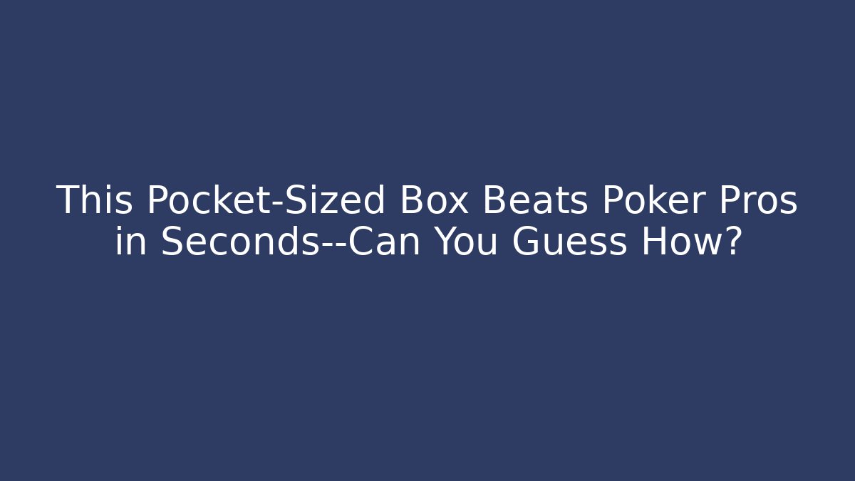 This Pocket-Sized Box Beats Poker Pros in Seconds—Can You Guess How?