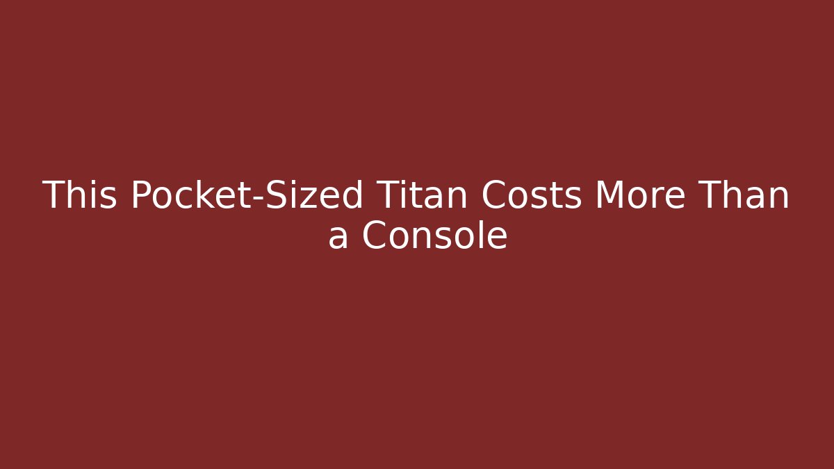 This Pocket-Sized Titan Costs More Than a Console