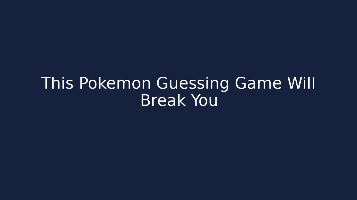 This Pokémon Guessing Game Will Break You