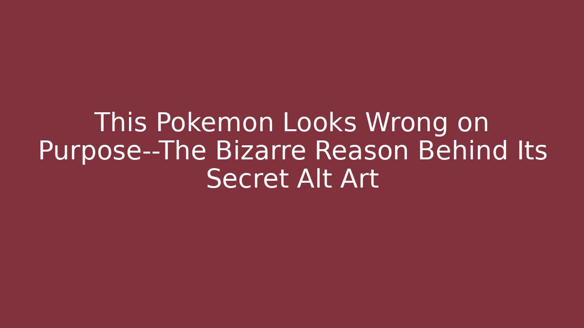 This Pokémon Looks Wrong on Purpose—The Bizarre Reason Behind Its Secret Alt Art