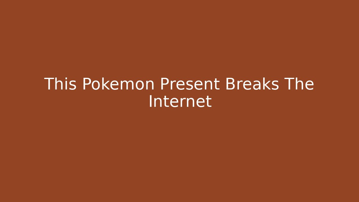 This Pokémon Present Breaks The Internet - Critter Realm