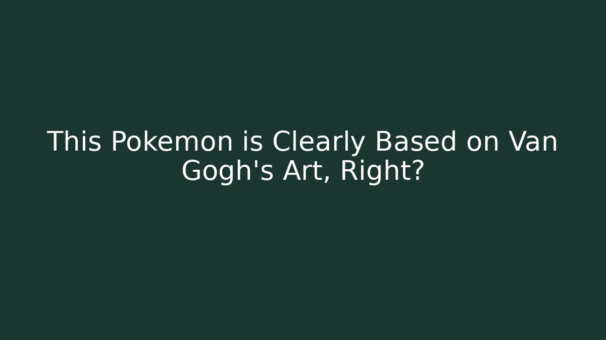 This Pokémon is Clearly Based on Van Gogh's Art, Right? - Critter Realm