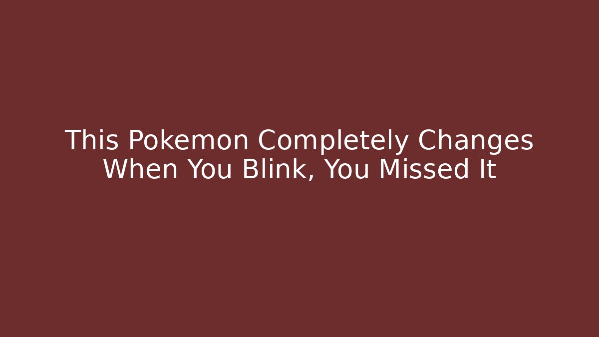 This Pokemon Completely Changes When You Blink, You Missed It