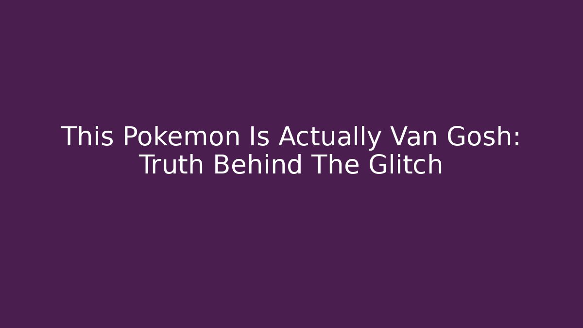 This Pokemon Is Actually Van Gosh: Truth Behind The Glitch