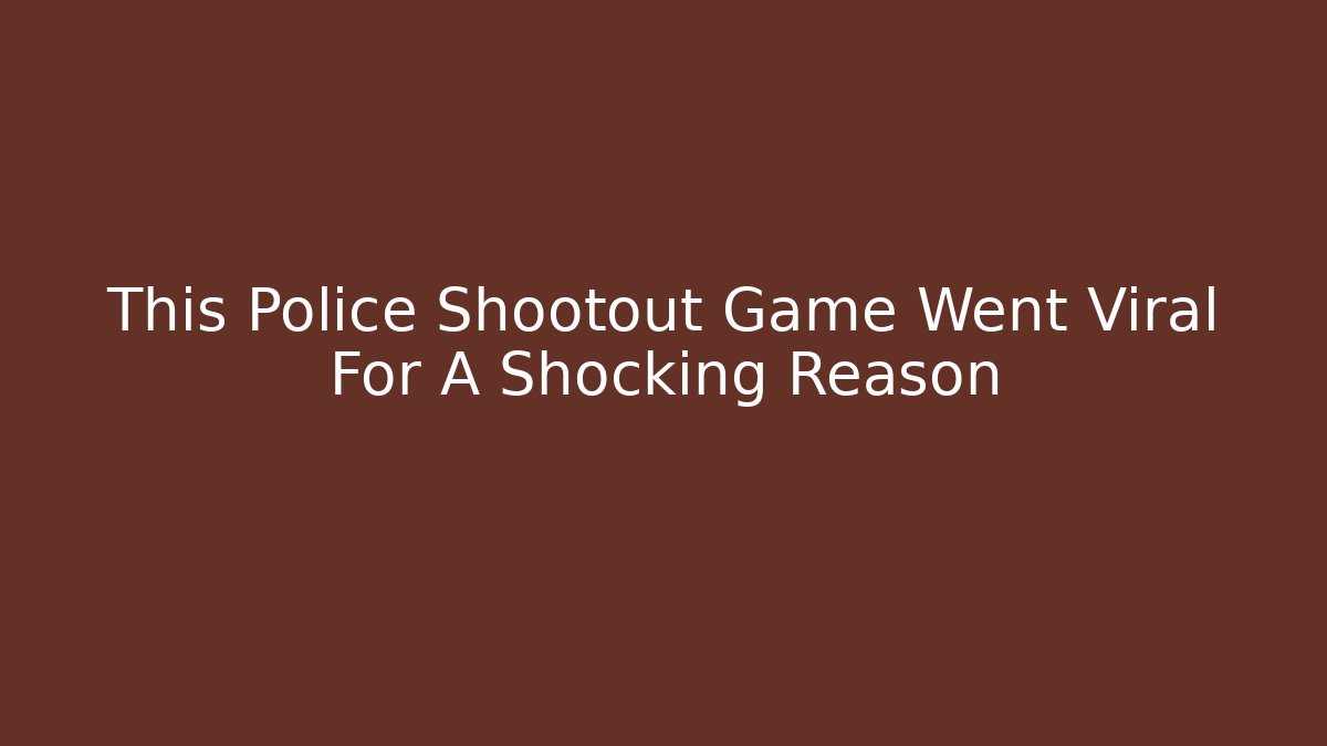 This Police Shootout Game Went Viral For A Shocking Reason