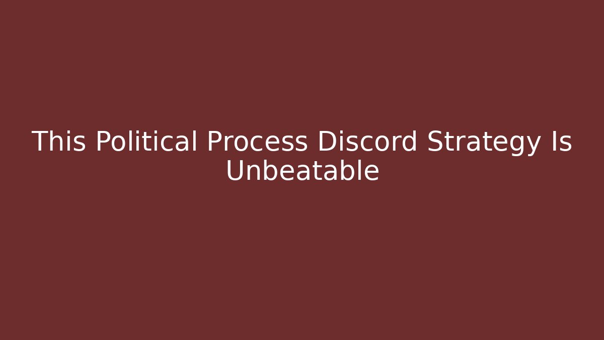 This Political Process Discord Strategy Is Unbeatable