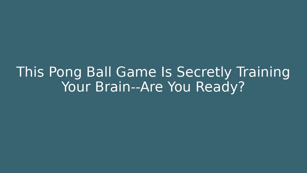 This Pong Ball Game Is Secretly Training Your Brain—Are You Ready?