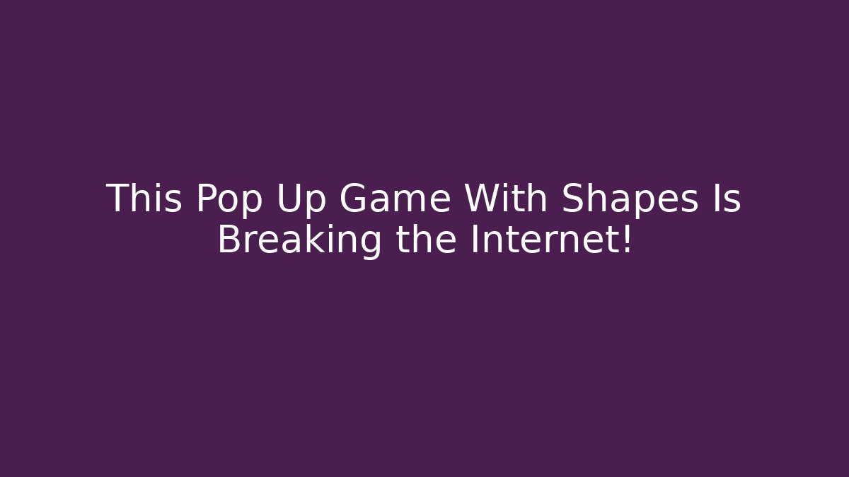 This Pop Up Game With Shapes Is Breaking the Internet!