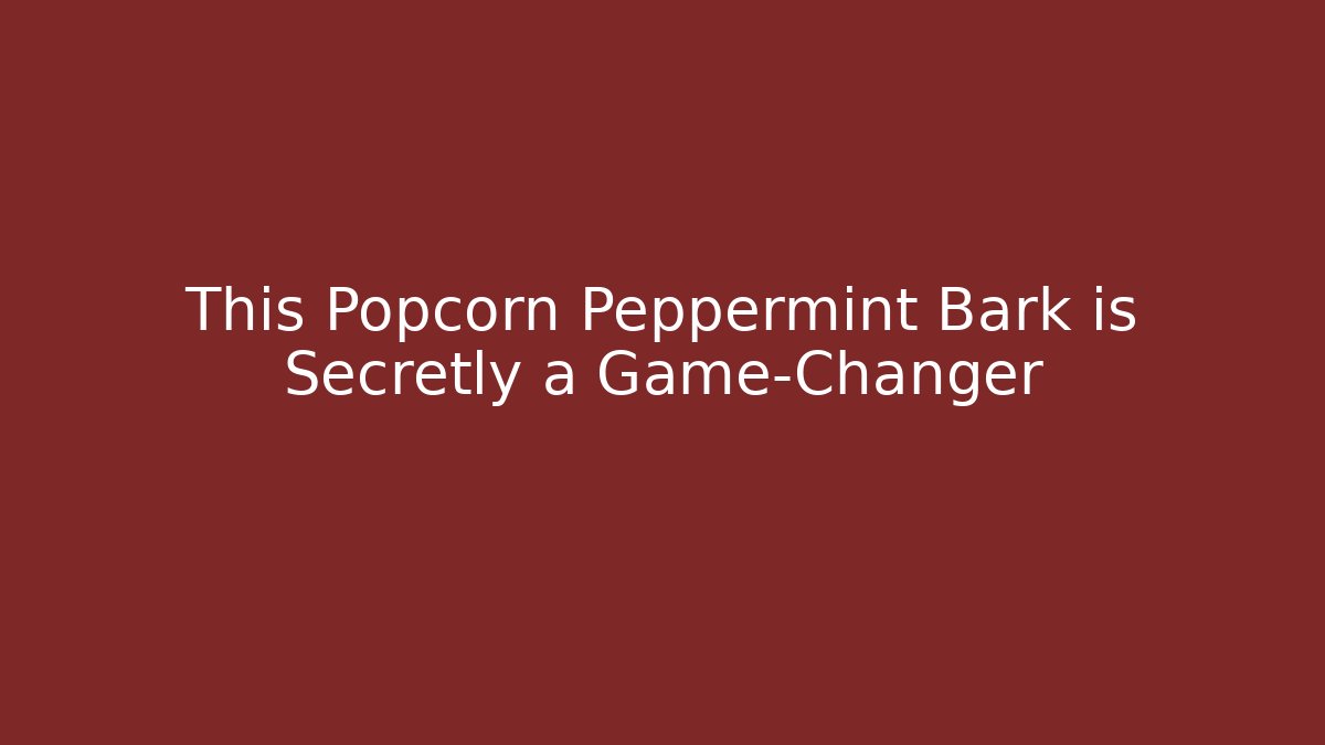 This Popcorn Peppermint Bark is Secretly a Game-Changer