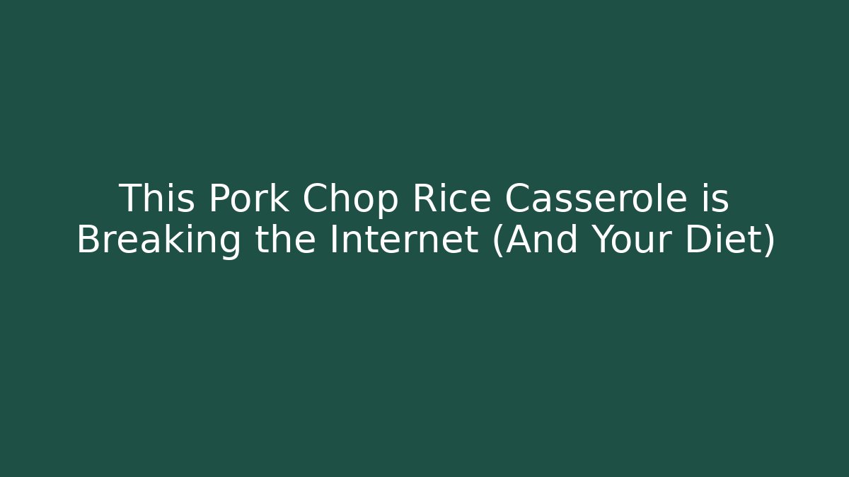 This Pork Chop Rice Casserole is Breaking the Internet (And Your Diet)