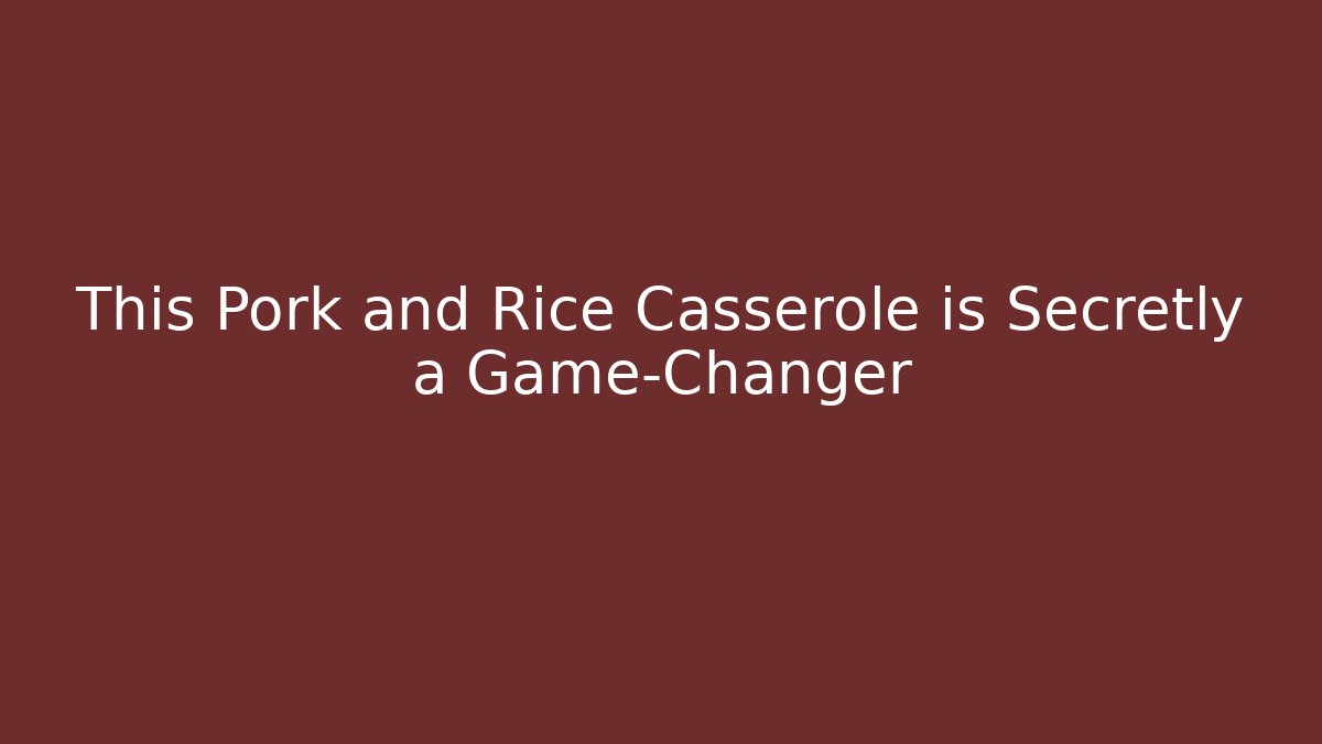 This Pork and Rice Casserole is Secretly a Game-Changer