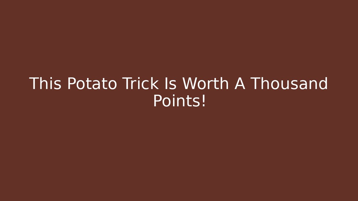 This Potato Trick Is Worth A Thousand Points!