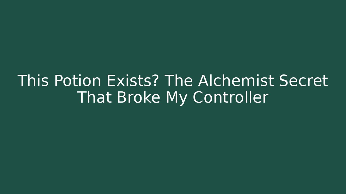 This Potion Exists? The Alchemist Secret That Broke My Controller