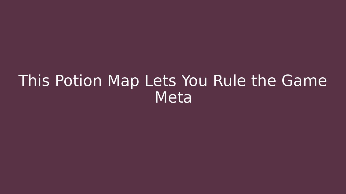 This Potion Map Lets You Rule the Game Meta