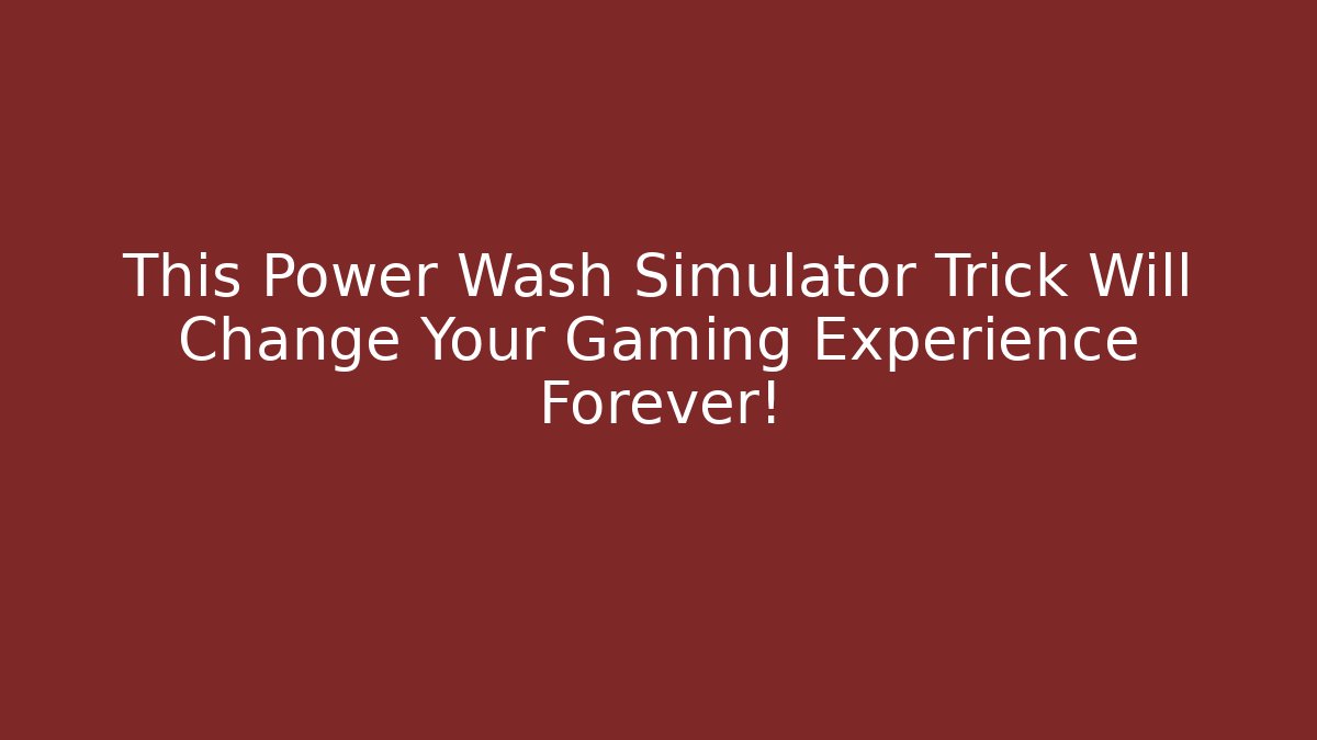 This Power Wash Simulator Trick Will Change Your Gaming Experience Forever!