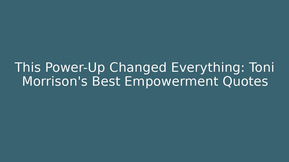 This Power-Up Changed Everything: Toni Morrison's Best Empowerment Quotes