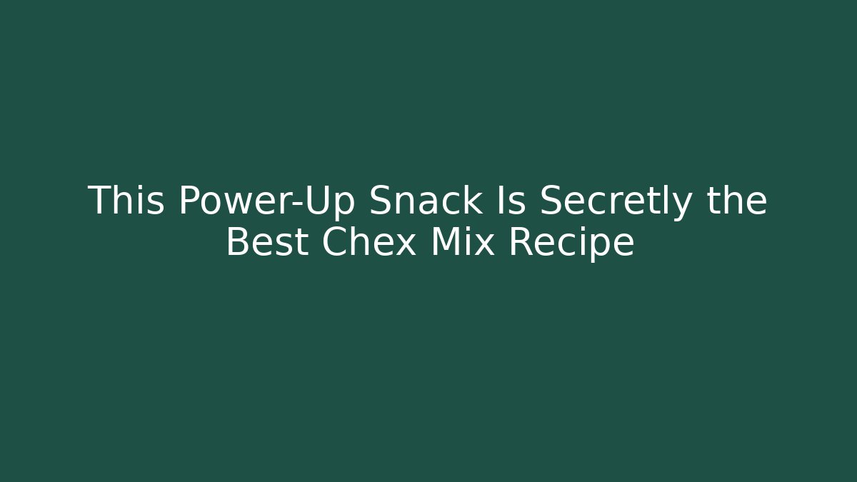 This Power-Up Snack Is Secretly the Best Chex Mix Recipe