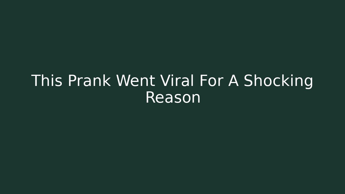 This Prank Went Viral For A Shocking Reason