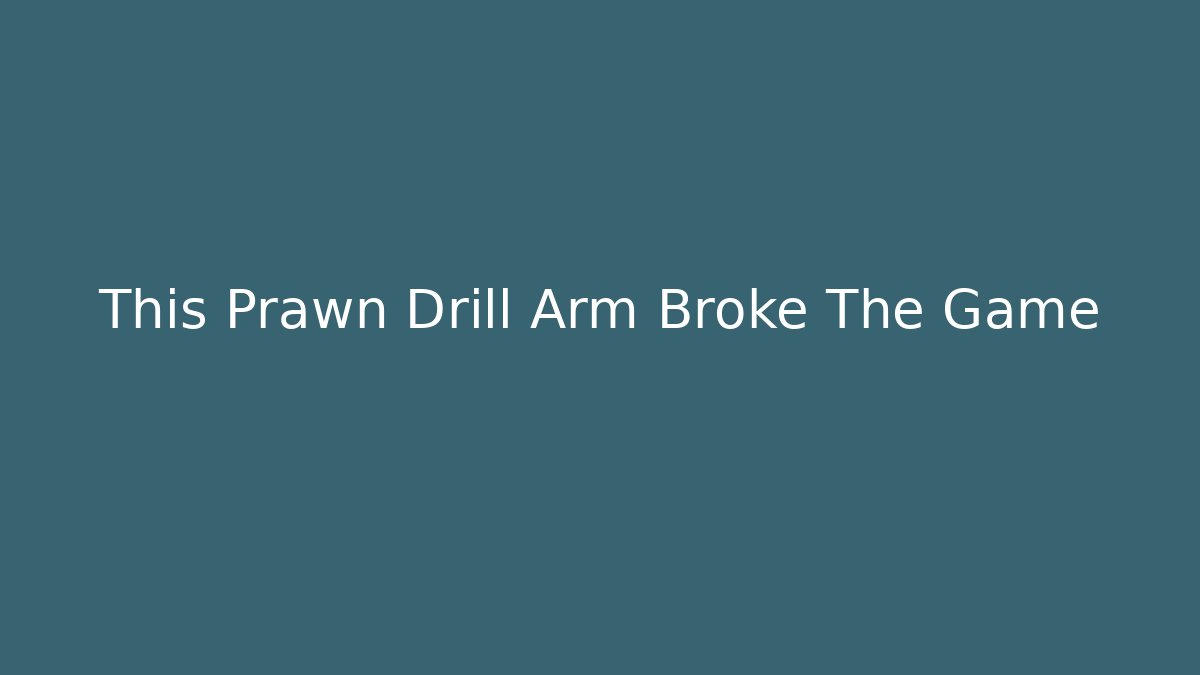 This Prawn Drill Arm Broke The Game