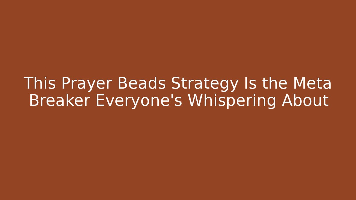 This Prayer Beads Strategy Is the Meta Breaker Everyone’s Whispering About