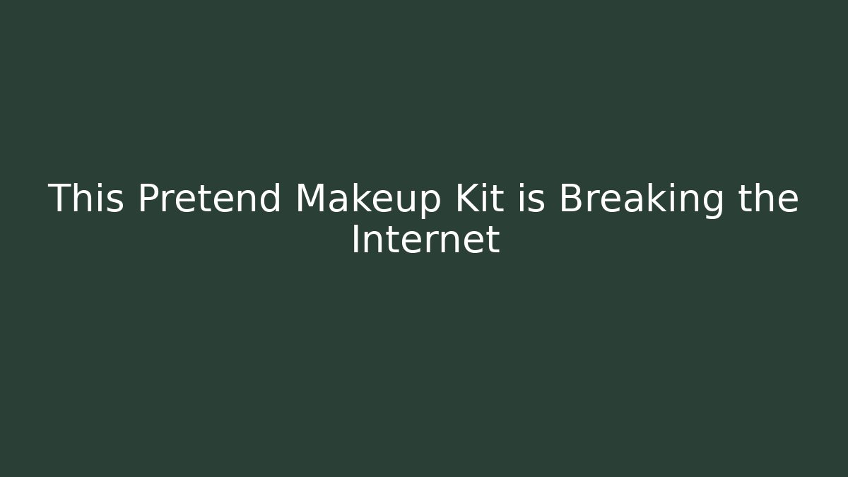 This Pretend Makeup Kit is Breaking the Internet