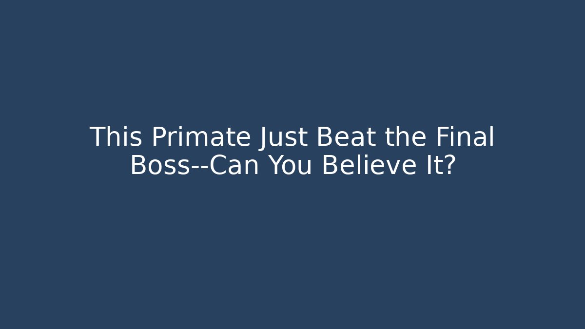 This Primate Just Beat the Final Boss—Can You Believe It?