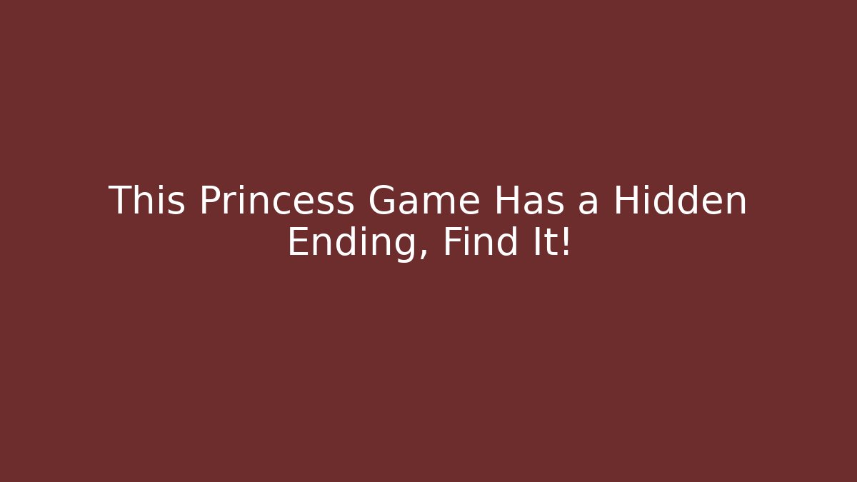 This Princess Game Has a Hidden Ending, Find It!