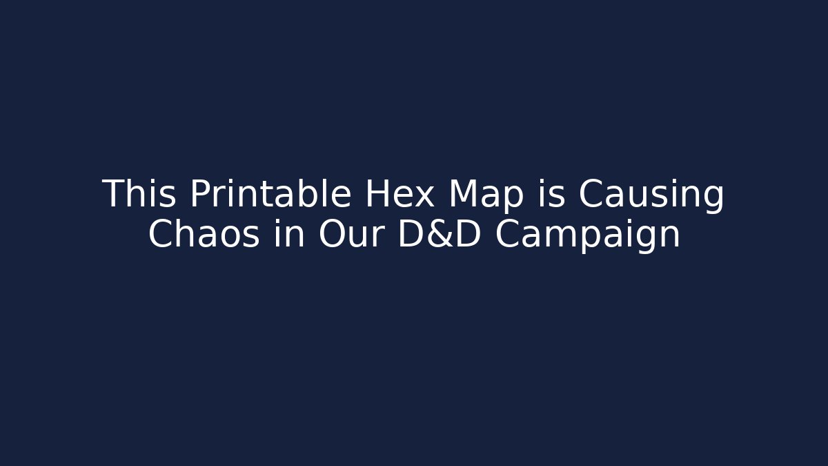 This Printable Hex Map is Causing Chaos in Our D&D Campaign